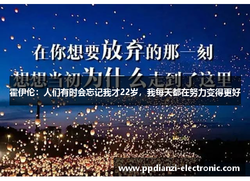 霍伊伦：人们有时会忘记我才22岁，我每天都在努力变得更好